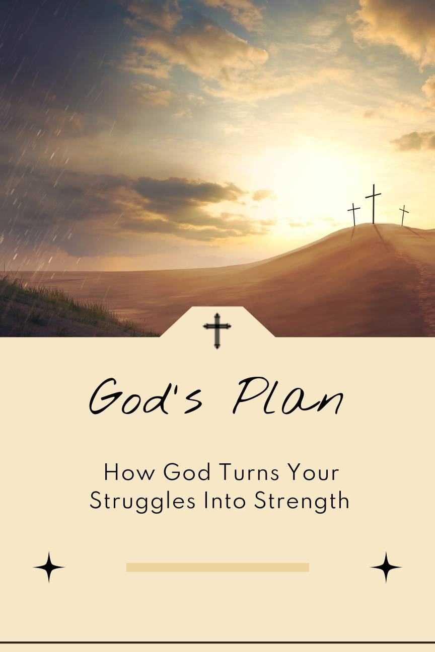 God’s Plan: How God Turns Your Struggles Into Strength